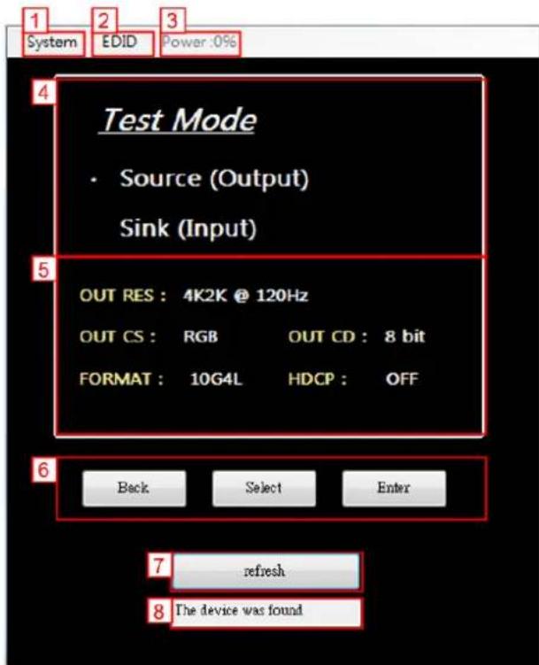 1 System EDID Power -0% 4 Test Mode • Source (Output) Sink (Input) 5 OUT RES : 4K2K @ 120Hz OUT CS : RGB OUT CD : 8 bit FORMAT : 10G4L HDCP : OFF 6 Back Select Enter 7 refresh 8 The device was found