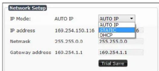 Network Setup IP Mode: AUTO IP AUTO IP IP address 169.254.150.116 STATIC 6 Netmask 255.255.0.0 DHCP Gateway address 169.254.1.1 169.254.1.1 Trial Save