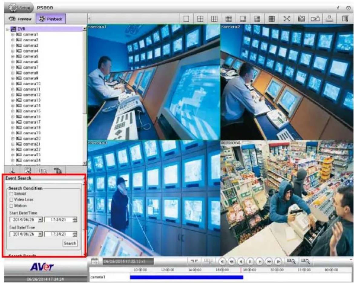 P5000 Preview Playback DVR camera1 camera2 camera3 camera4 camera5 camera6 camera7 camera8 camera9 camera10 camera11 camera12 camera13 camera14 camera15 camera16 camera17 camera18 camera19 camera20 camera21 camera22 camera23 camera24 Event Search Search Condition Sensor Video Loss Motion Start Date/Time 2014/06/25 17:34:21 End Date/Time 2014/06/26 17:34:21 Search Results AVer 06/26/2014 17:34:24 camera1