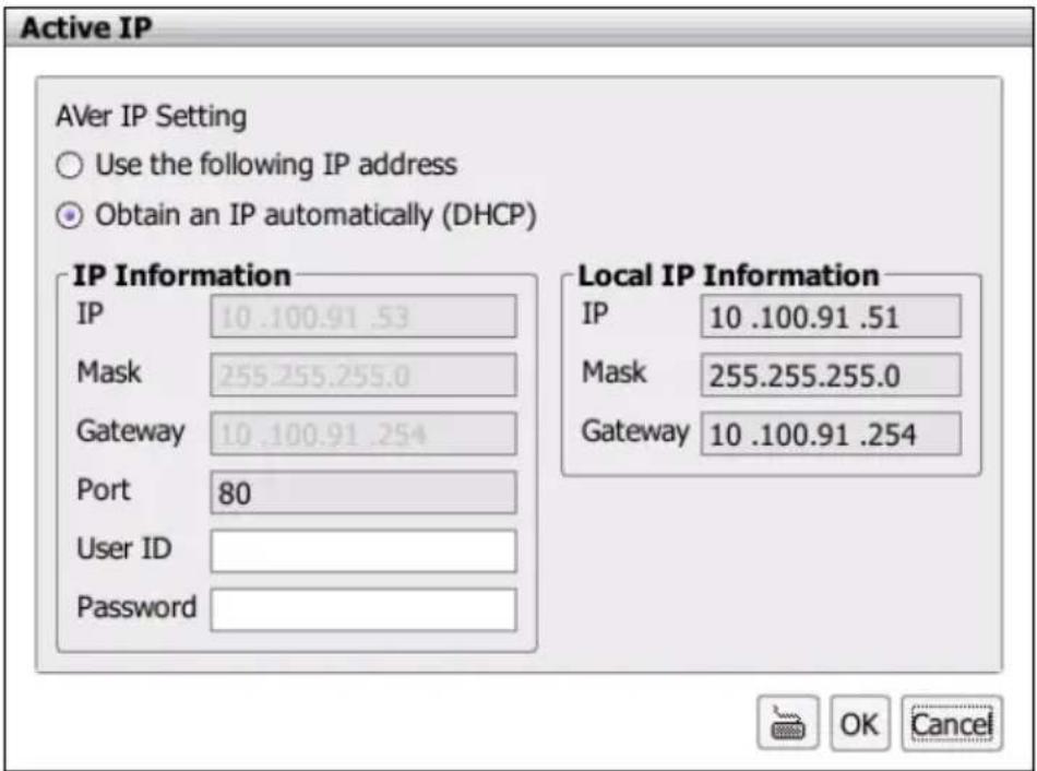 Active IP AVer IP Setting Use the following IP address Obtain an IP automatically (DHCP) IP Information IP 10.100.91 .53 Mask 255.255.255.0 Gateway 10.100.91 .254 Port 80 User ID Password Local IP Information IP 10.100.91 .51 Mask 255.255.255.0 Gateway 10.100.91 .254
