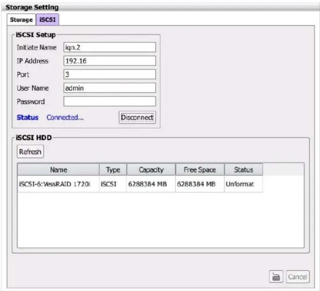 Storage Setting Storage iSCSI iSCSI Setup Initiate Name iqn.2 IP Address 192.16 Port 3 User Name admin Password Status Connected... Disconnect iSCSI HDD Refresh Name Type Capacity Free Space Status iSCSI-6:VessRAID 1720i iSCSI 6288384 MB 6288384 MB Unformat Cancel