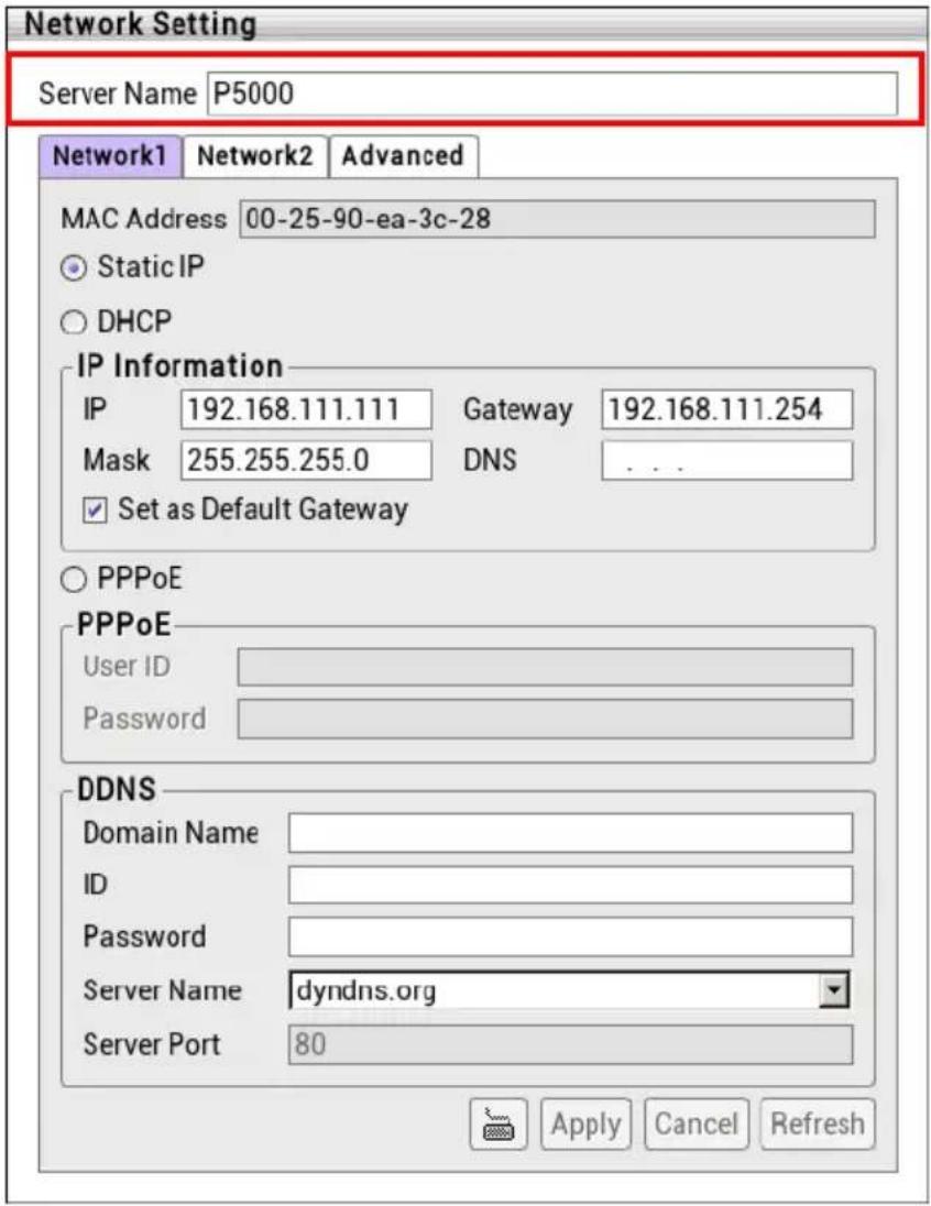 Network Setting Server Name P5000 Network1 Network2 Advanced MAC Address 00-25-90-ea-3c-28 Static IP DHCP IP Information IP 192.168.111.111 Gateway 192.168.111.254 Mask 255.255.255.0 DNS ... Set as Default Gateway PPPoE PPPoE User ID Password DDNS Domain Name ID Password Server Name dyndns.org Server Port 80 Apply Cancel Refresh