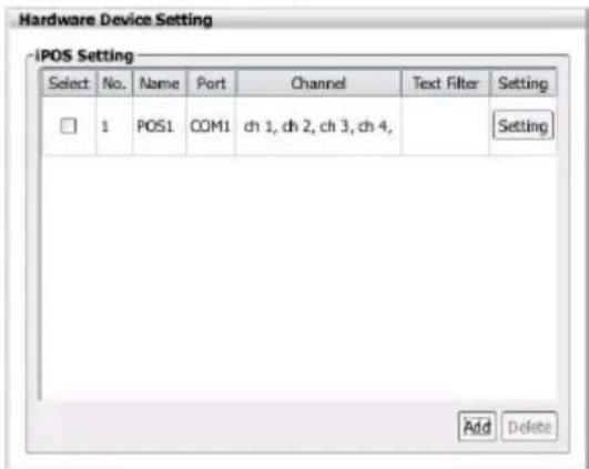 Hardware Device Setting iPOS Setting Select No. Name Port Channel Text Filter Setting □ 1 POS1 COM1 ch 1, ch 2, ch 3, ch 4, Setting Add Delete