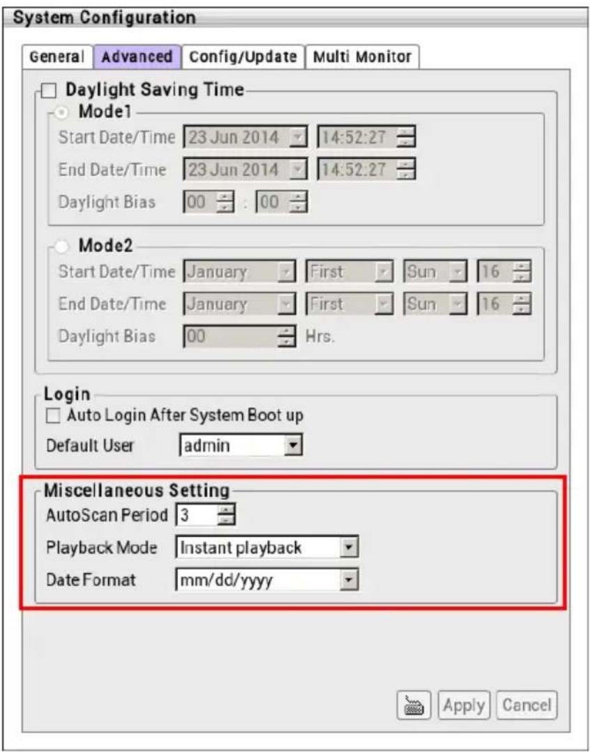 System Configuration General Advanced Config/Update Multi Monitor Daylight Saving Time Mode1 Start Date/Time 23 Jun 2014 14:52:27 End Date/Time 23 Jun 2014 14:52:27 Daylight Bias 00 : 00 Mode2 Start Date/Time January First Sun 16 End Date/Time January First Sun 16 Daylight Bias 00 Hrs. Login Auto Login After System Boot up Default User admin Miscellaneous Setting AutoScan Period 3 Playback Mode Instant playback Date Format mm/dd/yyyy Apply Cancel