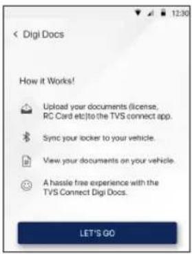 < Digi Docs How it Works! Upload your documents (license, RC Card etc) to the TVS connect app. Sync your locker to your vehicle. View your documents on your vehicle. A hassle free experience with the TVS Connect Digi Docs. LET'S GO