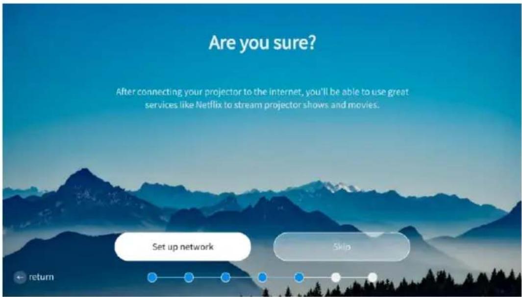Are you sure? After connecting your projector to the internet, you'll be able to use great services like Netflix to stream projector shows and movies. Set up network Skip return