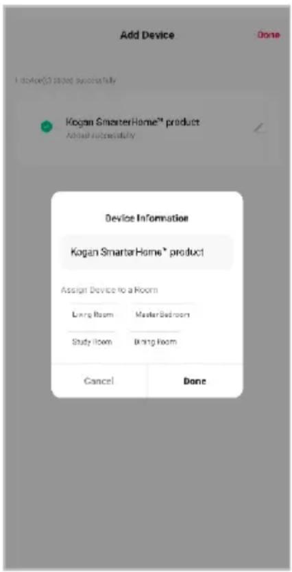 Add Device Done I device(s) loaded successfully Kogan Smartar Home™ product Added successfully Device Information Kogan Smartar Home™ product Assign Device to a Room Lung Room Master Bedroom Study Room Bring Room Cancel Done