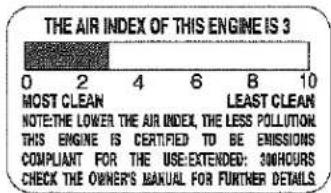 THE AIR INDEX OF THIS ENGINE IS 3 0 2 4 6 8 10 MOST CLEAN LEAST CLEAN NOTE: THE LOWER THE AIR INDEX, THE LESS POLLUTION. THIS ENGINE IS CERTIFIED TO BE EMISSIONS COMPLIANT FOR THE USE EXTENDED: 300OURS CHECK THE OWNER'S MANUAL FOR FURTHER DETAILS