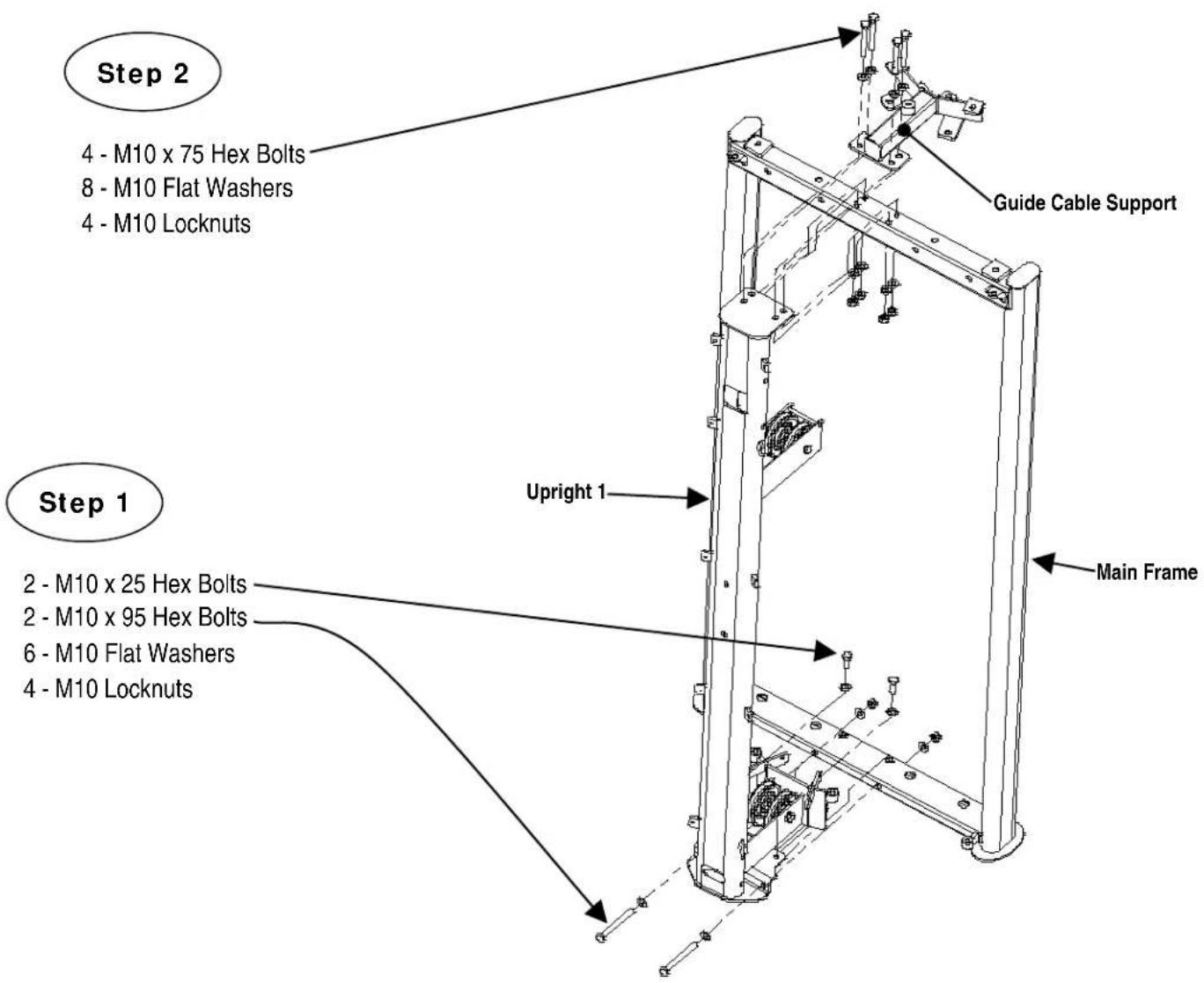 Step 2 4 - M10 x 75 Hex Bolts 8 - M10 Flat Washers 4 - M10 Locknuts Guide Cable Support Step 1 2 - M10 x 25 Hex Bolts 2 - M10 x 95 Hex Bolts 6 - M10 Flat Washers 4 - M10 Locknuts Upright 1 Main Frame
