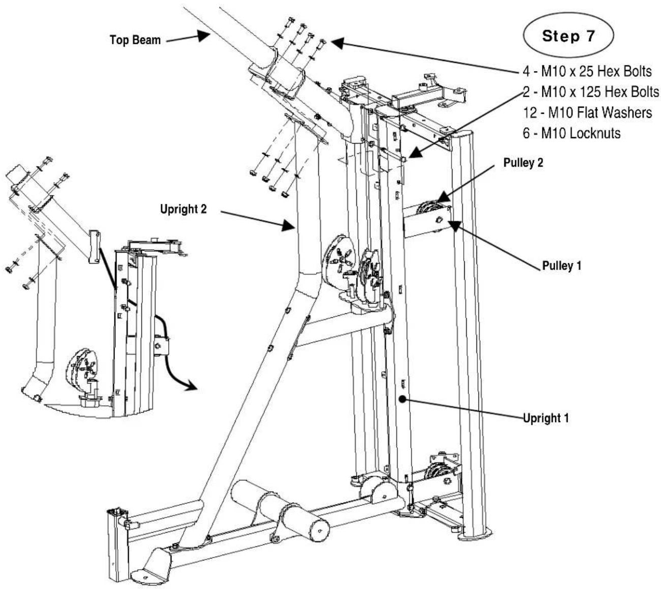 Top Beam Step 7 4 - M10 x 25 Hex Bolts 2 - M10 x 125 Hex Bolts 12 - M10 Flat Washers 6 - M10 Locknuts Pulley 2 Pulley 1 Upright 2 Upright 1