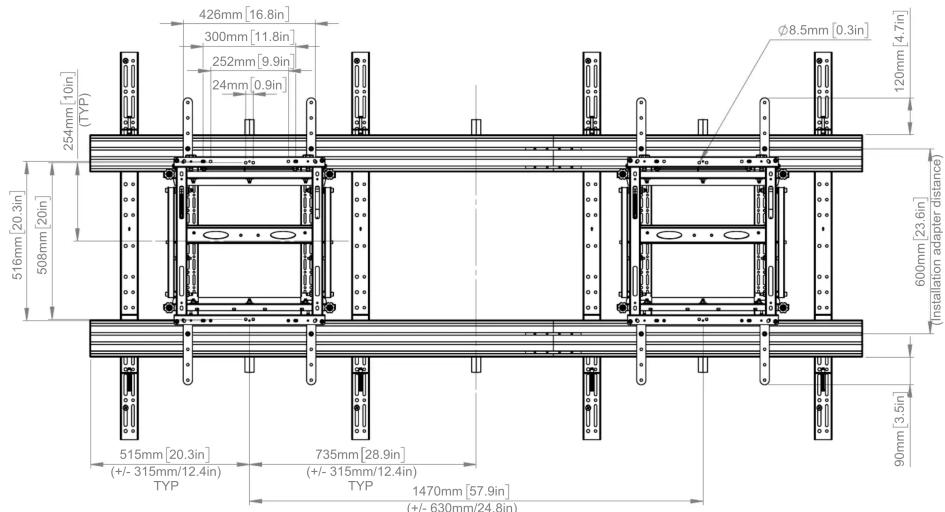 426mm [16.8in] 300mm [11.8in] 252mm [9.9in] 24mm [0.9in] Ø8.5mm [0.3in] 120mm [4.7in] 254mm [10in] (TYP) 516mm [20.3in] 508mm [20in] 600mm [23.6in] (Installation adapter distance) 515mm [20.3in] (+/- 315mm/12.4in) TYP 735mm [28.9in] (+/- 315mm/12.4in) TYP 1470mm [57.9in] (+/- 630mm/24.8in) 90mm [3.5in]