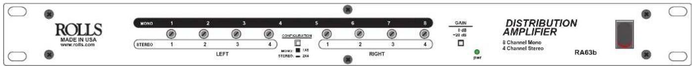 ROLLS MADE IN USA www.rolls.com MONO 1 2 3 4 5 6 7 8 8 STEREO 1 2 3 4 LEFT MOUNTED STEREO 1 X8 2X4 CONFIGURATION 1 2 3 4 RIGHT GAIN 0 dB ~20 dB DISTRIBUTION AMPLIFIER 8 Channel Mono 4 Channel Stereo RA63b