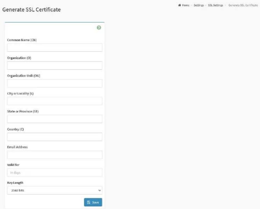 Generate SSL Certificate Common Name (CN) Organization (O) Organization Unit (OU) City or Locality (L) State or Province (ST) Country (C) Email Address Valid for In days Key Length 2048 bits Save