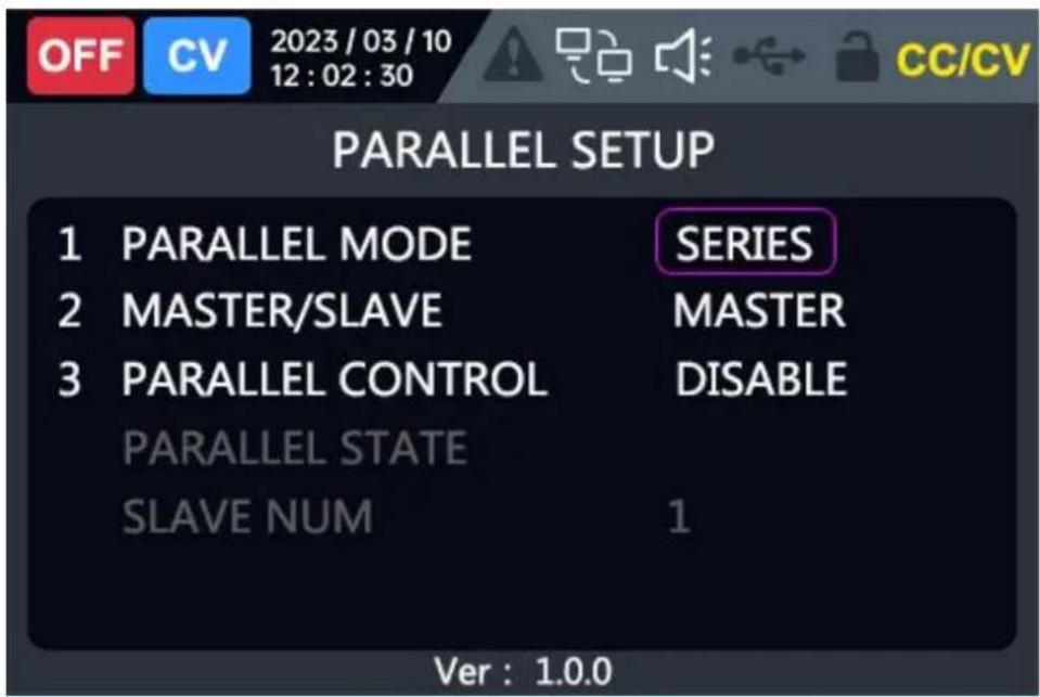 OFF CV 2023 / 03 / 10 12 : 02 : 30 CC/CV PARALLEL SETUP 1 PARALLEL MODE SERIES 2 MASTER/SLAVE MASTER 3 PARALLEL CONTROL DISABLE PARALLEL STATE SLAVE NUM 1 Ver : 1.0.0