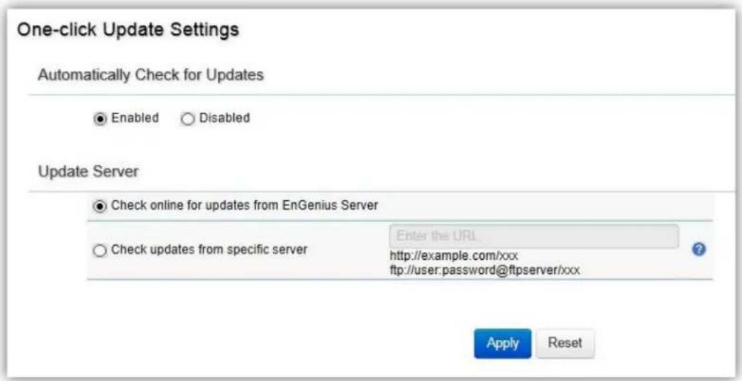One-click Update Settings Automatically Check for Updates ● Enabled ○ Disabled Update Server ● Check online for updates from EnGenius Server ○ Check updates from specific server Enter the URL http://example.com/xxx ftp://user.password@ftpserver/xxx Apply Reset
