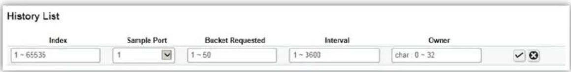 History List Index Sample Port Bucket Requested Interval Owner 1 ~ 65535 1 1 ~ 50 1 ~ 3600 char: 0 ~ 32 ✓ ✗