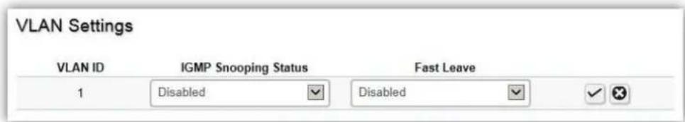 VLAN Settings VLAN ID IGMP Snooping Status Fast Leave 1 Disabled Disabled ✓ ✗