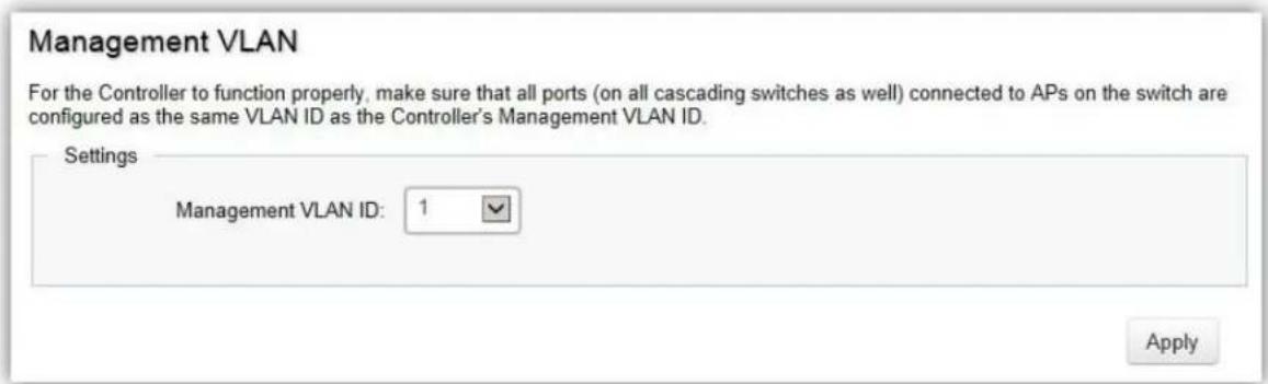 Management VLAN For the Controller to function properly, make sure that all ports (on all cascading switches as well) connected to APs on the switch are configured as the same VLAN ID as the Controller's Management VLAN ID. Settings Management VLAN ID: 1 Apply