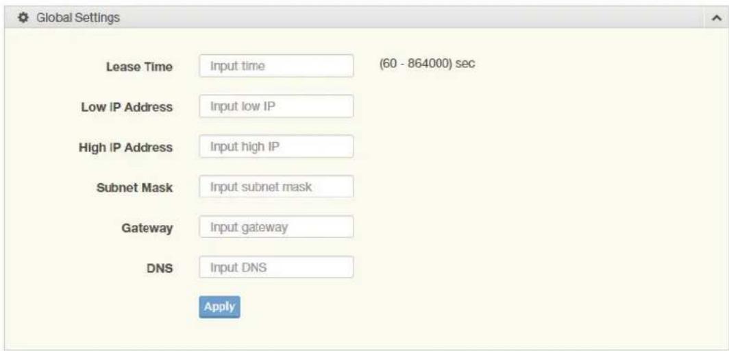 Global Settings Lease Time Input time (60 - 864000) sec Low IP Address Input low IP High IP Address Input high IP Subnet Mask Input subnet mask Gateway Input gateway DNS Input DNS Apply