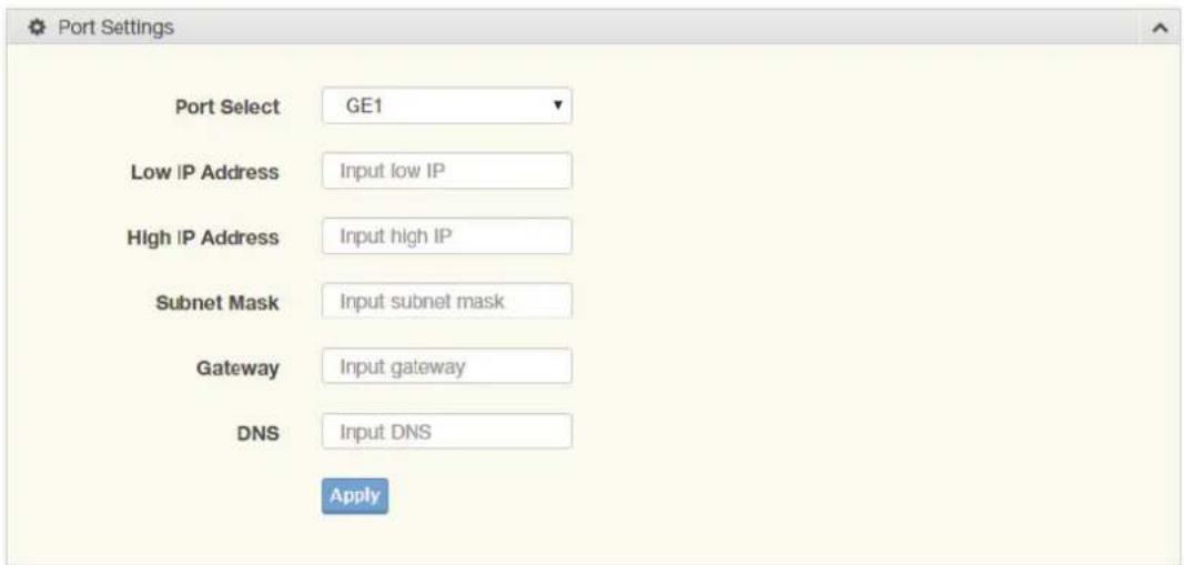 Port Settings Port Select GE1 Low IP Address Input low IP High IP Address Input high IP Subnet Mask Input subnet mask Gateway Input gateway DNS Input DNS Apply