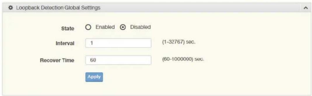 Loopback Detection Global Settings State Enabled Disabled Interval 1 (1-32767) sec. Recover Time 60 (60-1000000) sec. Apply