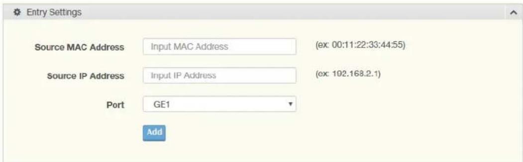 Entry Settings Source MAC Address Input MAC Address (ex: 00:11:22:33:44:55) Source IP Address Input IP Address (ex: 192.168.2.1) Port GE1 Add