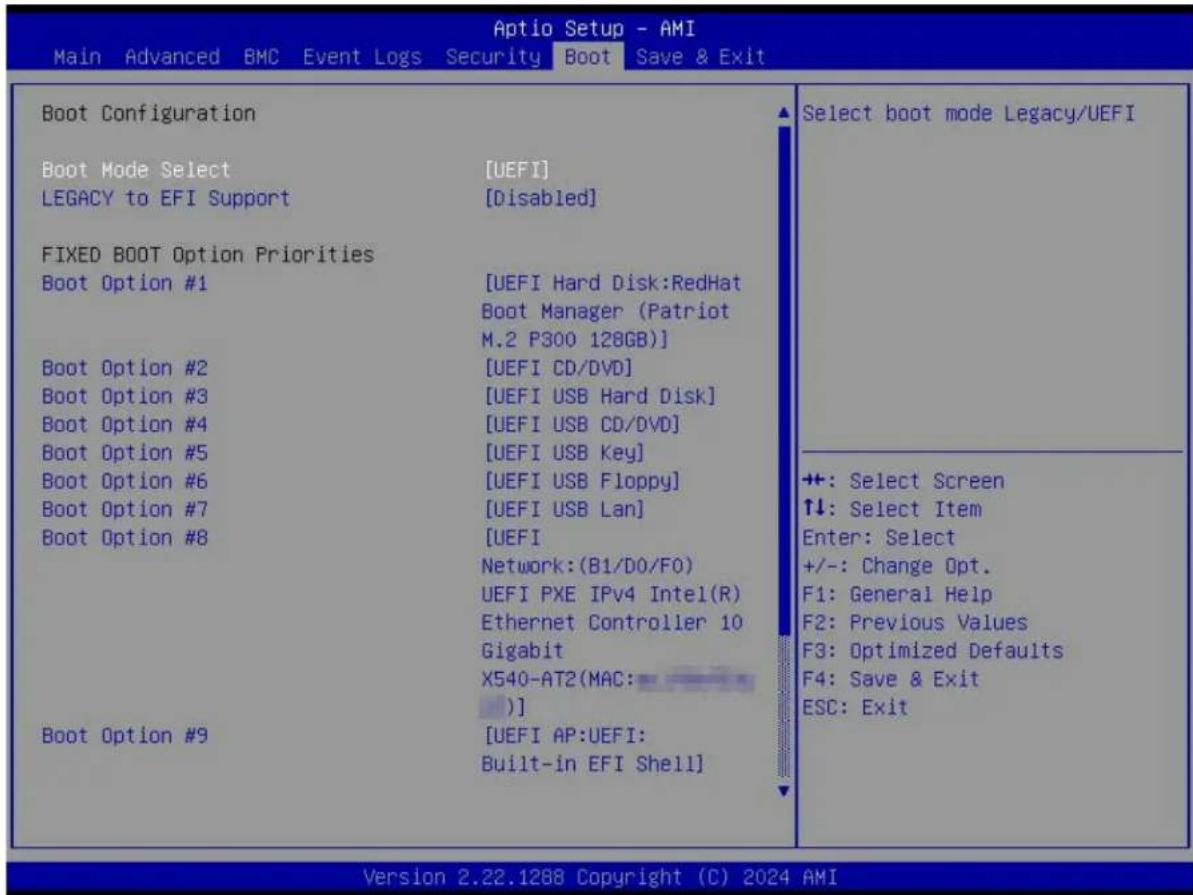 Aptio Setup - AMI Main Advanced BMC Event Logs Security Boot Save & Exit Boot Configuration Boot Mode Select [UEFI] LEGACY to EFI Support [Disabled] FIXED BOOT Option Priorities Boot Option #1 [UEFI Hard Disk:RedHat Boot Manager (Patriot M.2 P300 128GB)] Boot Option #2 [UEFI CD/DVD] Boot Option #3 [UEFI USB Hard Disk] Boot Option #4 [UEFI USB CD/DVD] Boot Option #5 [UEFI USB Key] Boot Option #6 [UEFI USB Floppy] Boot Option #7 [UEFI USB Lan] Boot Option #8 [UEFI Network:(B1/D0/F0) UEFI PXE IPv4 Intel(R) Ethernet Controller 10 Gigabit X540-AT2(MAC: )] Boot Option #9 [UEFI AP:UEFI: Built-in EFI Shell] Select boot mode Legacy/UEFI ++: Select Screen ↑↓: Select Item Enter: Select +/-: Change Opt. F1: General Help F2: Previous Values F3: Optimized Defaults F4: Save & Exit ESC: Exit Version 2.22.1288 Copyright (C) 2024 AMI
