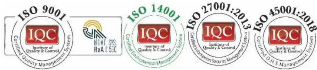 ISO 9001 Certified Quality Management System IQC Institute of Quality & Control MCHT. SYS. RVA C 5EC ISO 14001 Certified Environmental Management System IQC Institute of Quality & Control ISO 27001:2013 Certified Information Security Management System IQC Institute of Quality & Control ISO 45001:2018 Certified O.H.S Management System