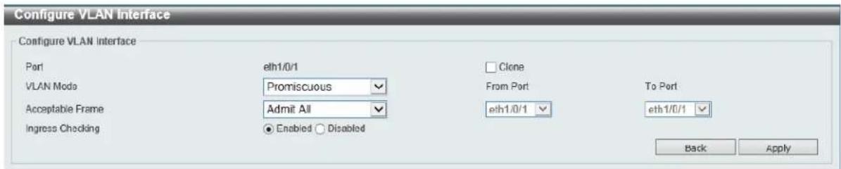Configure VLAN Interface Configure VLAN Interface Port VLAN Mode Acceptable Frame Ingress Checking elh1/0/1 Promiscuous Admit All Enabled Disabled Clone From Port elh1/0/1 To Port eth1/0/1 Back Apply