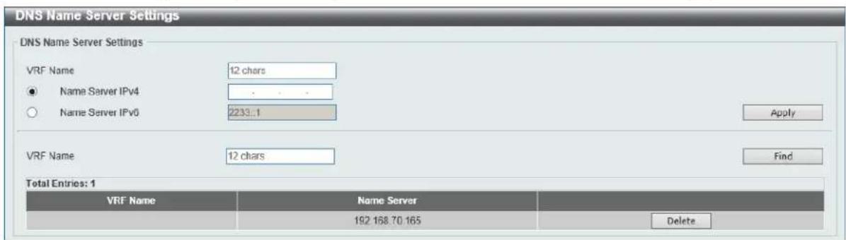 DNS Name Server Settings DNS Name Server Settings VRF Name 12 chars ● Name Server IPv4 . . ○ Name Server IPv6 2233..1 Apply VRF Name 12 chars Find Total Entries: 1 VRF Name Name Server 192 168.70 165 Delete
