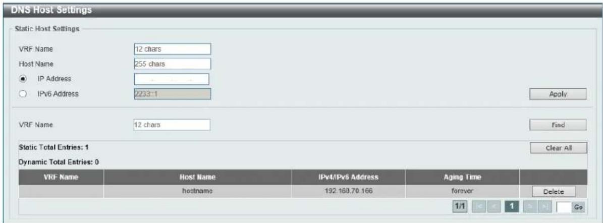 DNS Host Settings Static Host Settings VRF Name 12 chars Host Name 255 chars IP Address IPv6 Address 2233:1 Apply VRF Name 12 chars Find Static Total Entries: 1 Clear All Dynamic Total Entries: 0 VRF Name Host Name IPv4/IPv6 Address Aging Time hostname 192.169.70.166 forever Delete 1/1 < 1 > No Go