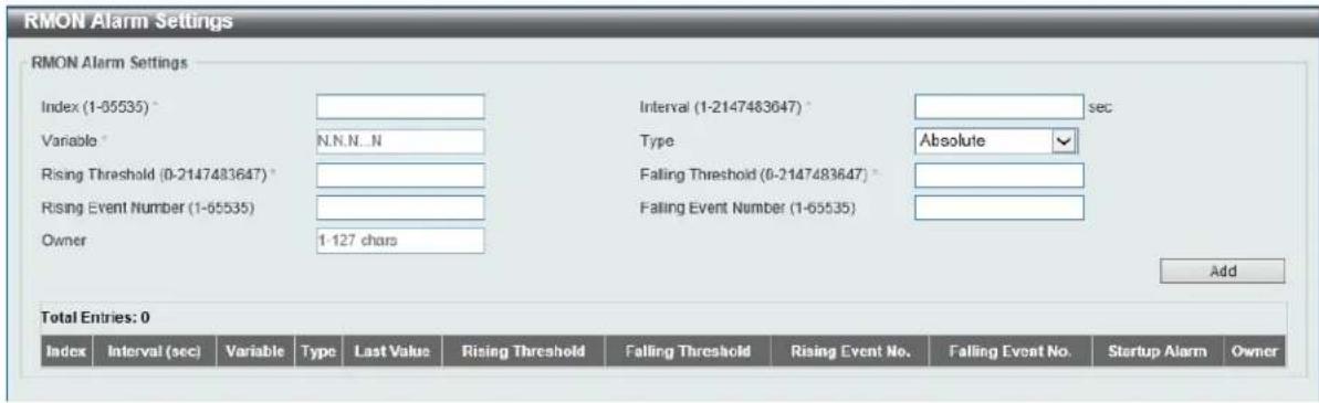 RMON Alarm Settings Index (1-05535) * Variable * Rising Threshold (0-2147483647) * Rising Event Number (1-65535) Owner 1-127 chars Interval (1-2147483647) * Type Falling Threshold (0-2147483647) * Falling Event Number (1-65535) Add Total Entries: 0 Index Interval (sec) Variable Type Last Value Rising Threshold Falling Threshold Rising Event No. Falling Event No. Startup Alarm Owner
