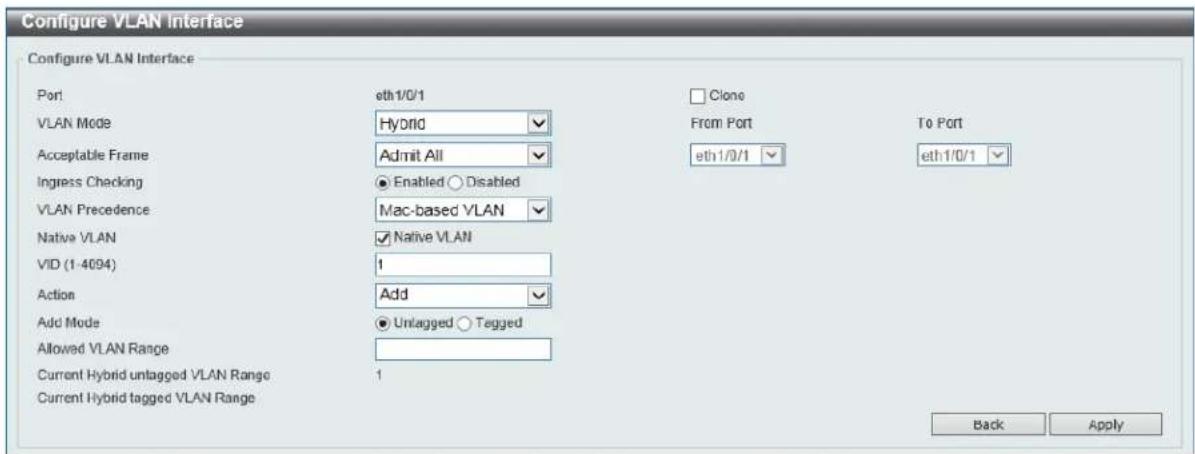 Configure VLAN Interface Configure VLAN Interface Port ETH1/0/1 Clone VLAN Mode Hybrid From Port To Port Acceptable Frame Admit All ETH1/0/1 ETH1/0/1 Ingress Checking Enabled Disabled VLAN Precedence Mac-based VLAN Native VLAN Native VLAN VID (1-4094) 1 Action Add Add Mode Untagged Tagged Allowed VLAN Range Current Hybrid untagged VLAN Range 1 Current Hybrid tagged VLAN Range Back Apply