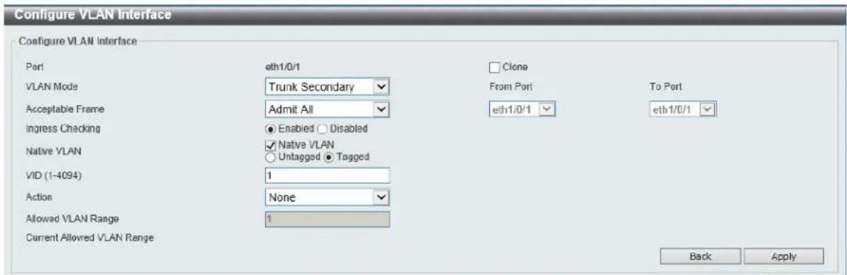 Configure VLAN Interface Configure VLAN Interface Port ath1/0/1 Clone VLAN Mode Trunk Secondary From Port To Port Acceptable Frame Admit All eth1/0/1 eth1/0/1 Ingress Checking Enabled Disabled Native VLAN Native VLAN Untagged Tagged VID (1-4094) 1 Action None Allowed VLAN Range 1 Current Allowed VLAN Range Back Apply