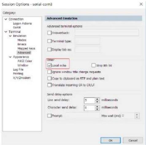 Session Options - serial-com3 Category: ✓ Connection Logon Adabo Gans ✓ Terminal ✓ Emulation Modes Bines Mapped Keys Advanced ✓ Appearance ANSI Color Window Log File Printing X/Y/Zmodem Advanced Emulation Advanced terminal options Answerback: Terminal type: Display tab as: Other ✓ Local echo Step at bit ✓ Ignore window title change requests Copy to clipboard as RTP and plain text Translate incoming OR to CR/LF Send delay options Line send delay: 5 milliseconds Character send delay: 0 milliseconds Prompt: Max wait (ms) 0 OK Cancel