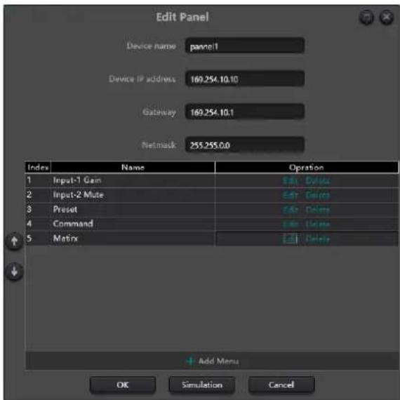 Edit Panel Device name pannel1 Device IP address 169.254.10.10 Gateway 169.254.10.1 Netmask 255.255.0.0 Index Name Operation 1 Input-1 Gain Edit Delete 2 Input-2 Mute Edit Delete 3 Preset Edit Delete 4 Command Edit Delete 5 Matrix Edit Delete Add Menu OK Simulation Cancel
