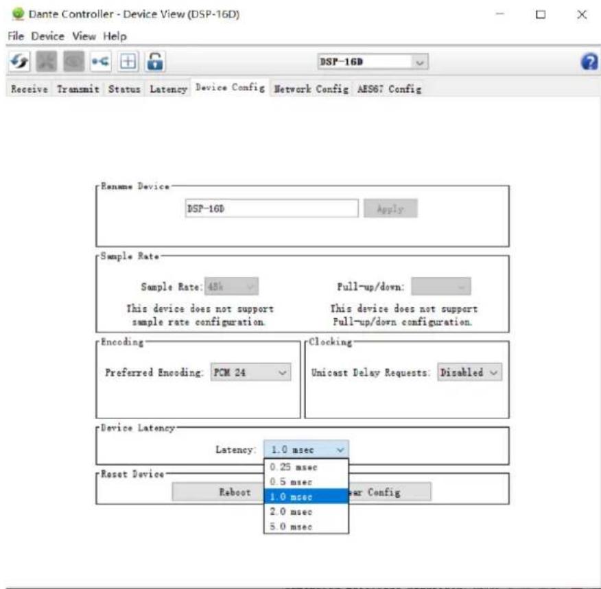 Dante Controller - Device View (DSP-16D) File Device View Help Receive Transmit Status Latency Device Config Network Config AES67 Config DSP-16D Rename Device DSP-16D Apply Sample Rate Sample Rate: 40% Pull-up/down: This device does not support sample rate configuration. This device does not support Pull-up/down configuration. Encoding Preferred Encoding: PCM 24 Clocking Unicast Delay Requests: Disabled Device Latency Latency: 1.0 msec 0.25 msec 0.5 msec 1.0 msec Reset Device Reboot 2.0 msec 5.0 msec Reboot Regular Config