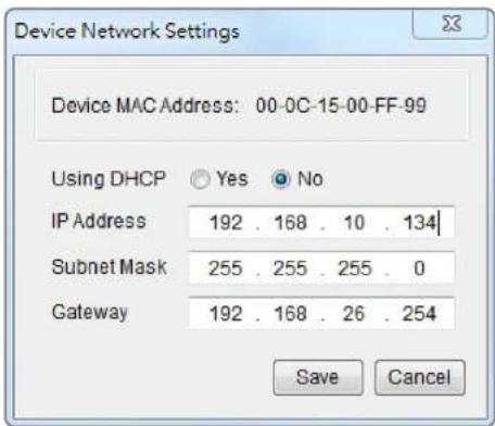 Device Network Settings Device MAC Address: 00-0C-15-00-FF-99 Using DHCP Yes No IP Address 192 . 168 . 10 . 134 | Subnet Mask 255 . 255 . 255 . 0 Gateway 192 . 168 . 26 . 254 Save Cancel