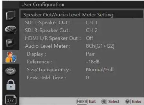 User Configuration Speaker Out/Audio Level Meter Setting SDI L-Speaker Out: CH 1 SDI R-Speaker Out: CH 2 HDMI L/R Speaker Out : Off Audio Level Meter : 8Ch[G1+G2] Display : Pair Reference : -18dB Size/Transparency : Normal/Full Peak Hold Time : 0 3/7 MENU Exit Select Enter