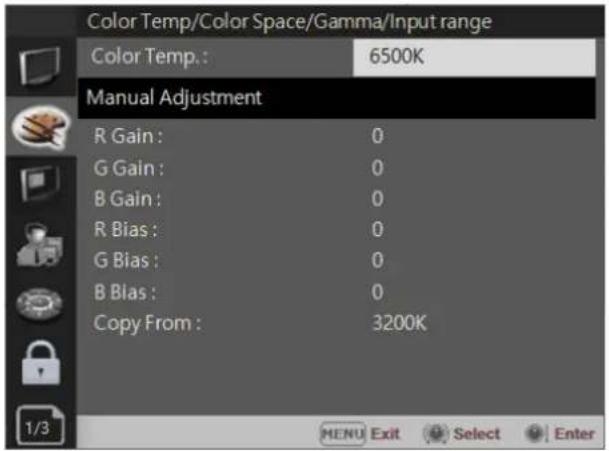 Color Temp/Color Space/Gamma/Input range Color Temp.: 6500K Manual Adjustment R Gain: 0 G Gain: 0 B Gain: 0 R Bias: 0 G Bias: 0 B Bias: 0 Copy From: 3200K 1/3 MENU Exit Select Enter
