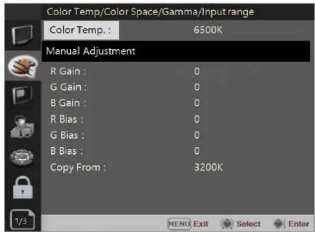 Color Temp/Color Space/Gamma/Input range Color Temp. : 6500K Manual Adjustment R Gain : 0 G Gain : 0 B Gain : 0 R Bias : 0 G Bias : 0 B Bias : 0 Copy From : 3200K 1/3 MENU Exit Select Enter