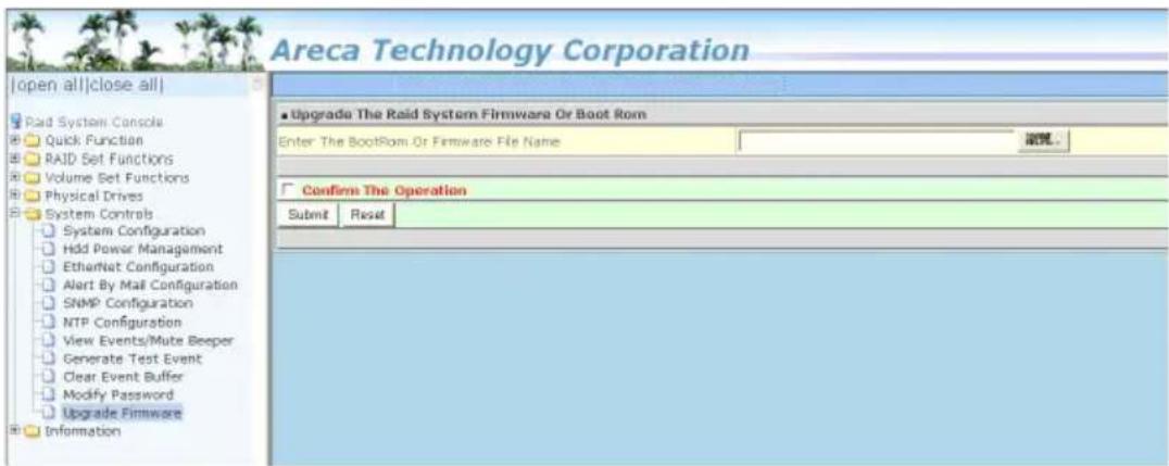 Areca Technology Corporation [open all]close all] Rad System Console Quick Function RAID Set Functions Volume Set Functions Physical Drives System Controls System Configuration Hdd Power Management EtherNet Configuration Alert By Mail Configuration SNMP Configuration NTP Configuration View Events/Mute Beeper Generate Test Event Clear Event Buffer Modify Password Upgrade Firmware Information ■ Upgrade The Raid System Firmware Or Boot Rom Enter The BootRom Or Firmware File Name 确定... □ Confirm The Operation Submit Reset