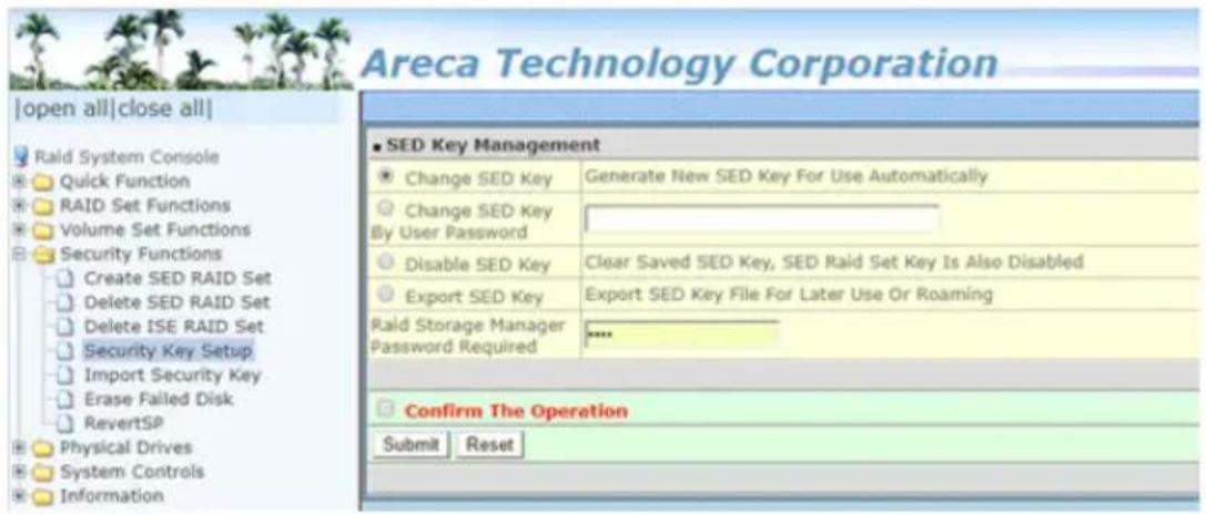 Areca Technology Corporation |open all|close all| Raid System Console Quick Function RAID Set Functions Volume Set Functions Security Functions Create SED RAID Set Delete SED RAID Set Delete ISE RAID Set Security Key Setup Import Security Key Erase Failed Disk RevertSP Physical Drives System Controls Information ■ SED Key Management Change SED Key Generate New SED Key For Use Automatically Change SED Key By User Password Disable SED Key Clear Saved SED Key, SED Raid Set Key Is Also Disabled Export SED Key Export SED Key File For Later Use Or Roaming Raid Storage Manager Password Required **** Confirm The Operation Submit Reset