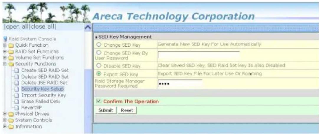 Areca Technology Corporation |open all|close all| Raid System Console Quick Function RAID Set Functions Volume Set Functions Security Functions Create SED RAID Set Delete SED RAID Set Delete ISE RAID Set Security Key Setup Import Security Key Erase Failed Disk RevertSP Physical Drives System Controls Information ■ SED Key Management Change SED Key Generate New SED Key For Use Automatically Change SED Key By User Password Disable SED Key Clear Saved SED Key, SED Raid Set Key Is Also Disabled Export SED Key Export SED Key File For Later Use Or Roaming Raid Storage Manager Password Required Confirm The Operation Submit Reset