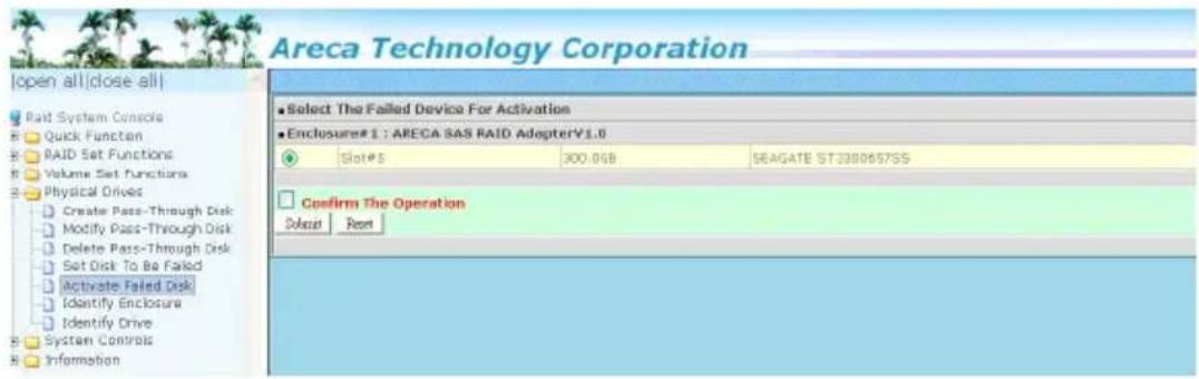 Areca Technology Corporation [open all|close all] Paid System Console Quick Function RAID Set Functions Volume Set Functions Physical Drives Create Pass-Through Disk Modify Pass-Through Disk Delete Pass-Through Disk Set Disk To Be Failed Activate Failed Disk Identify Enclosure Identify Drive System Controls Information Select The Failed Device For Activation Enclosures#1 : ARECA SAS RAID AdapterV1.0 Slot#:5 300.06B SEAGATE ST330065755 Confirm The Operation Select Next