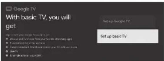 Google TV With basic TV, you will get Set up Google TV. Set up basic TV