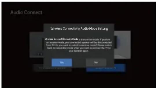 Audio Connect Wireless Connectivity Audio Mode Setting Wireless Connectivity Audio Mode is a transmitter mode. If you turn on receiver-mode, your connected speaker will be decomposed from To. Do you want to switch to your mode? Please switch back to telephone mode when you want to prompt the To. for your speaker again. Yes No