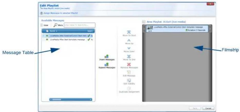 Edit Playlist LiveMedia After Event/Control Then template message Duration: 5 Seconds Assign Messages to selected Playlist Available Messages View More Show values to search by... Name Apply LiveMedia After Event/Control Then list LiveMedia After Item template messages + - Message Table Insert Messages Append Messages Area Playlist: A16x8 (live media) LiveMedia After ExternalControl Then template message Duration: 5 Seconds Move to Start Move Up Move Down! Move to End Remove Messages Edit Messages Edit validity Duplicate Assignment Filmstrip Save Cancel