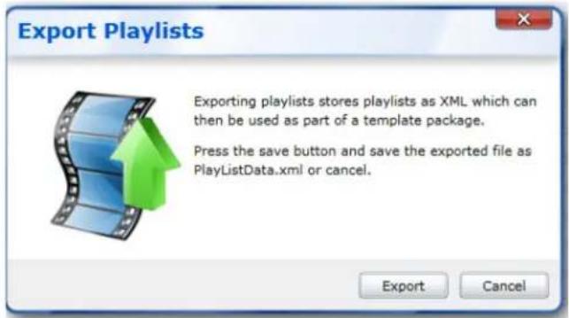 Export Playlists Exporting playlists stores playlists as XML which can then be used as part of a template package. Press the save button and save the exported file as PlayListData.xml or cancel. Export Cancel