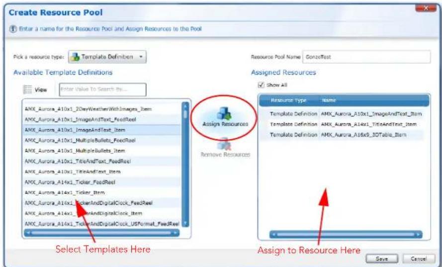Create Resource Pool Enter a name for the Resource Pool and Assign Resources to the Pool Pick a resource type: Template Definiben Available Template Definitions View Enter Value To Search By... Resource Pool Name GonzeTest Assigned Resources Show All Resource Type Name Template Definition AMX_Aurora_A10x1_ImageAndText_Item Template Definition AMX_Aurora_A14x1_TitleAndText_item Template Definition AMX_Aurora_A16x9_3DTable_item Assign Resources Remove Resources Select Templates Here Assign to Resource Here Save Cancel